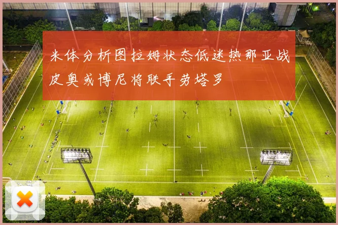 米体分析图拉姆状态低迷热那亚战皮奥或博尼将联手劳塔罗