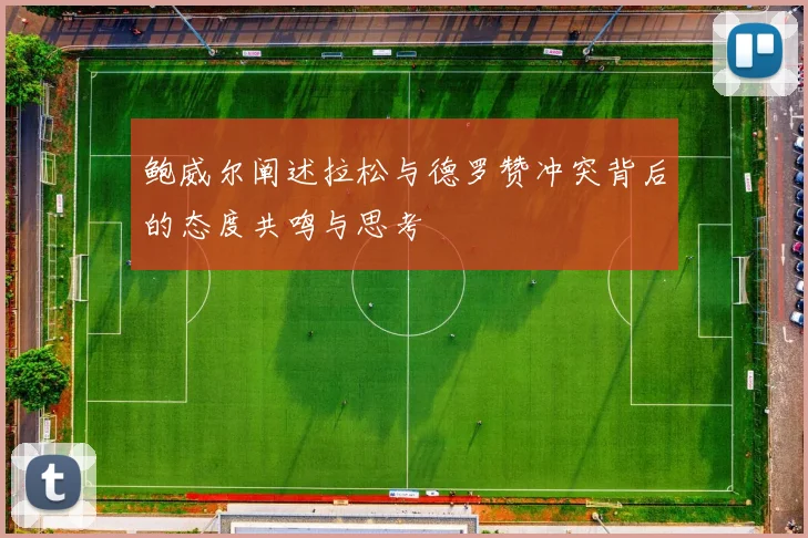 鲍威尔阐述拉松与德罗赞冲突背后的态度共鸣与思考