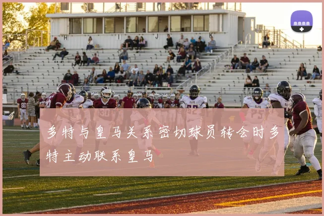 多特与皇马关系密切球员转会时多特主动联系皇马