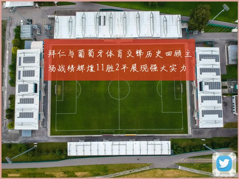 拜仁与葡萄牙体育交锋历史回顾主场战绩辉煌11胜2平展现强大实力