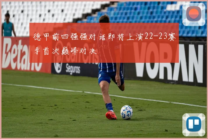 德甲前四强强对话即将上演22-23赛季首次巅峰对决